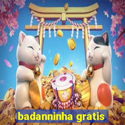 badanninha gratis